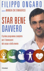 Libro Star bene davvero. Il primo programma completo per il benessere del corpo e della mente Filippo Ongaro