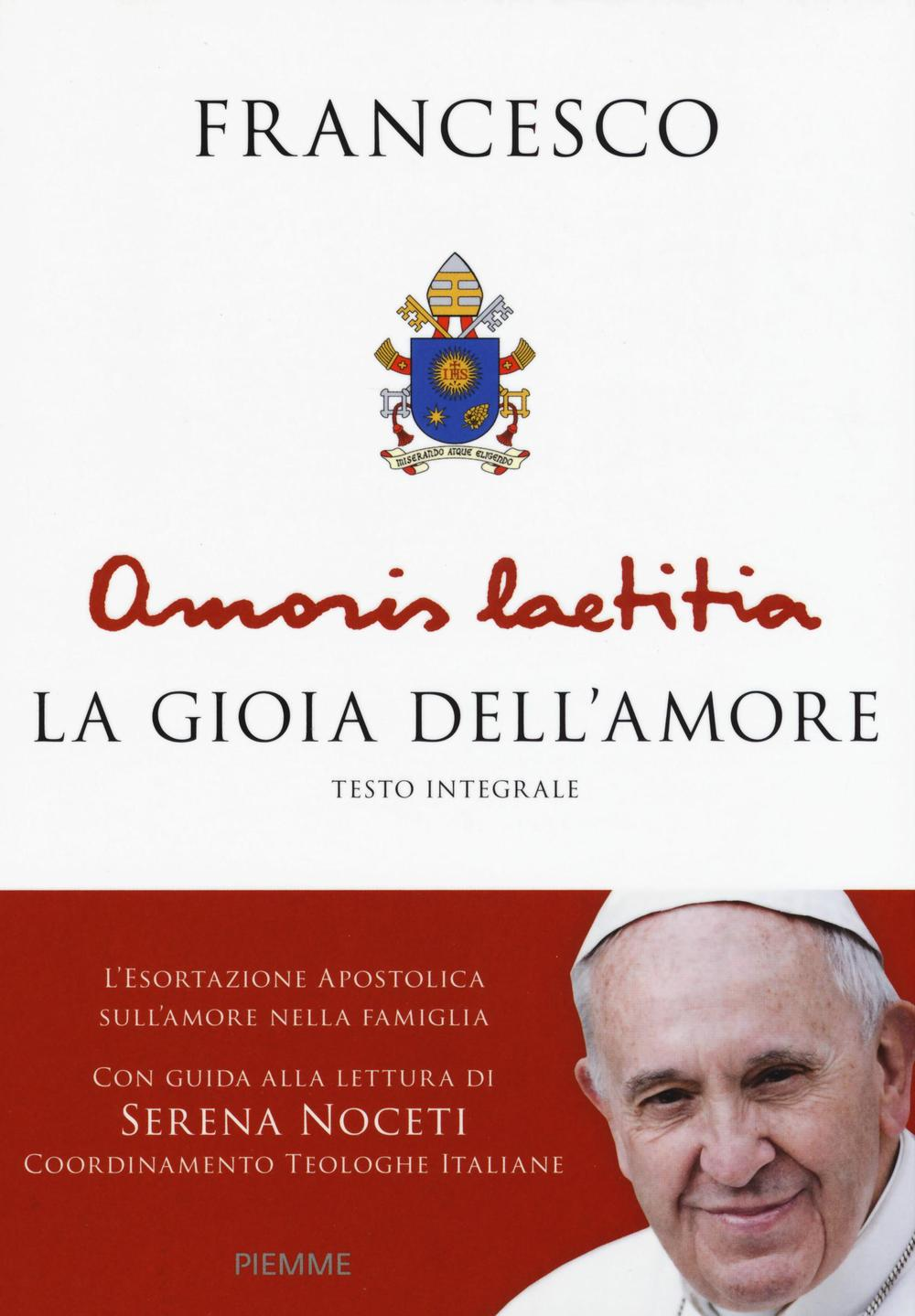 Amoris Laetitia. La gioia dell'amore. L'esortazione apostolica sull'amore nella famiglia. Con guida alla lettura di Serena Noceti. Ediz. integrale