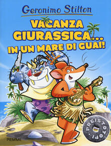 Vacanza giurassica... in un mare di guai! Preistotopi. Ediz. a colori.pdf