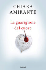 Libro La guarigione del cuore. Spiritherapy: l'arte di amare e la conoscenza di sé Chiara Amirante