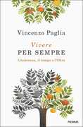 Libro Vivere per sempre. L'esistenza, il tempo e l'Oltre Vincenzo Paglia