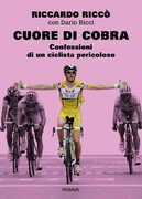Libro Cuore di cobra. Confessioni di un ciclista pericoloso Riccardo Riccò Dario Ricci