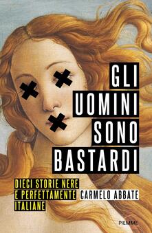 Gli uomini sono bastardi. Dieci storie nere e perfettamente italiane.pdf