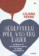 Libro Scolpitelo nel vostro cuore. Dal binario 21 ad Auschwitz e ritorno: un viaggio nella memoria Liliana Segre