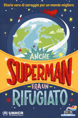 Libro Anche Superman era un rifugiato. Storie vere di coraggio per un mondo migliore