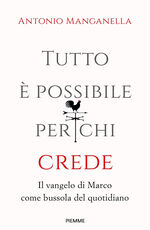 Libro Tutto è possibile per chi crede. Il vangelo di Marco come bussola del quotidiano Antonio Manganella