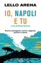 Libro Io, Napoli e tu. Ricordi, passeggiate, incontri, leggende, pensieri in libertà Lello Arena