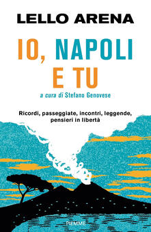 Io, Napoli e tu. Ricordi, passeggiate, incontri, leggende, pensieri in libertà.pdf