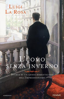 L' uomo senza inverno. Storia di un genio dimenticato dell'Impressionismo - Luigi La Rosa - copertina