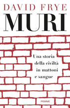 Libro Muri. Una storia della civiltà in mattoni e sangue David Frye