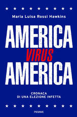 Libro America virus America. Cronaca di una elezione infetta Maria Luisa Rossi Hawkins