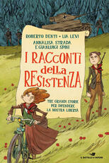 Libro I racconti della Resistenza. Tre grandi storie per difendere la nostra libertà Roberto Denti Lia Levi Annalisa Strada