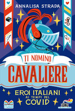 Libro Ti nomino cavaliere. Eroi italiani ai tempi del Covid Annalisa Strada