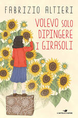 Libro Volevo solo dipingere i girasoli Fabrizio Altieri