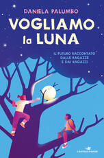 Libro Vogliamo la luna. Il futuro raccontato dalle ragazze e dai ragazzi Daniela Palumbo