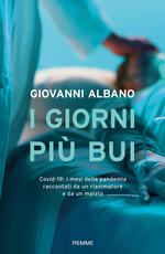 Libro I giorni più bui. Covid-19: i mesi della pandemia raccontati da un rianimatore e da un malato Giovanni Albano