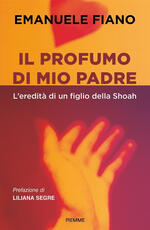Libro Il profumo di mio padre. L'eredità di un figlio della Shoah Emanuele Fiano