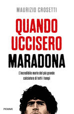 Libro Quando uccisero Maradona. L'incredibile morte del più grande calciatore di tutti i tempi Maurizio Crosetti