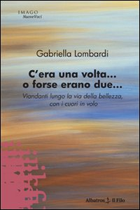 C'era una volta... O forse erano due. Viandanti lungo la via della bellezza, con i cuori in volo Scarica PDF EPUB
