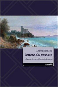 Lettere dal passato. Ovvero il caso di Stefania Rossetti Scarica PDF EPUB
