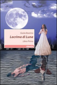 Lacrima di luna. Libro primo