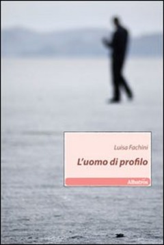 L Uomo Di Profilo Luisa Fachini Libro Gruppo Albatros Il Filo Nuove Voci Ibs