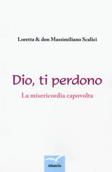 Dio, ti perdono. La misericordia capovolta. Un percorso spirituale a due voci.pdf