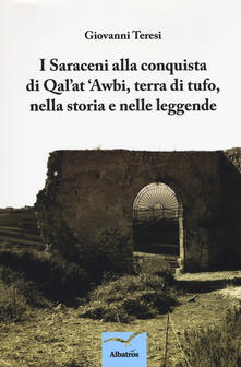 I saraceni alla conquista di Qal'at 'Awbi, terra di tufo, nella storia e nelle leggende - Giovanni Teresi - copertina