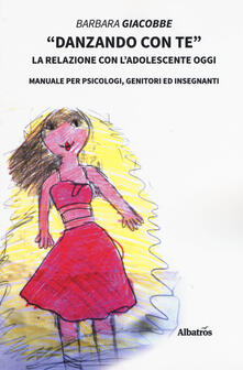 «Danzando con te». La relazione con ladolescente oggi. Manuale per psicologi, genitori ed insegnanti.pdf
