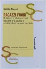 Libro Ragazzi fuori. Bullismo e altri percorsi devianti tra scuola e spettacolarizzazione mediale Simona Tirocchi
