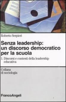 Senza leadership: un discorso democratico per la scuola. Vol. 1: Discorsi e contesti della leadership educativa..pdf