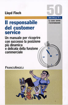 Il responsabile del customer service. Un manuale per ricoprire con successo la posizione più dinamica e delicata della funzione commerciale.pdf