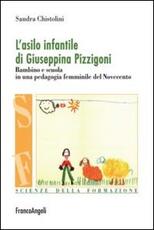 Libro L' asilo infantile di Giuseppina Pizzigoni. Bambino e scuola in una pedagogia femminile del Novecento Sandra Chistolini