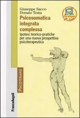 Libro Psicosomatica integrata complessa. Ipotesi teorico-pratiche per una nuova prospettiva psicoterapeutica Giuseppe Sacco Donato Testa