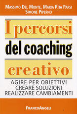 Libro I percorsi del coaching creativo. Agire per obiettivi creare soluzioni realizzare cambiamenti Massimo Del Monte Maria Rita Parsi Simone Piperno