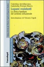 Libro Legami resistenti. La clinica familiare nel contesto istituzionale Caterina Arcidiacono Gabriella Ferrari Bravo