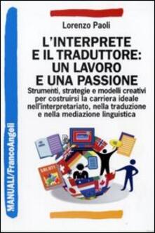 L interprete e il traduttore: un lavoro e una passione. Strumenti, strategie e modelli creativi per costruirsi la carriera ideale nellinterpretariato....pdf