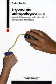 Ergonomia antropologica. Vol. 1: La variabilità umana nelle interazioni uomo-sistemi tecnologici..pdf