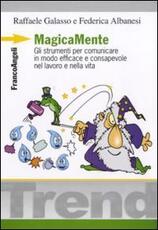 Libro MagicaMente. Gli strumenti per comunicare in modo efficace e consapevole nel lavoro e nella vita Raffaele Galasso Federica Albanesi