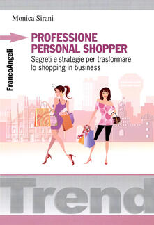 Professione personal shopper. Segreti e strategie per trasformare lo shopping in business.pdf