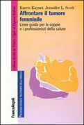 Libro Affrontare il tumore femminile. Linee guida per le coppie e i professionisti della salute Karen Kayser Jennifer L. Scott