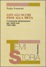 Libro Con gli occhi fissi alla meta. Il movimento afroamericano per i diritti civili 1940-1965 Nadia Venturini
