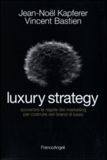 Luxury strategy. Sovvertire le regole del marketing per costruire veri brand di lusso.pdf