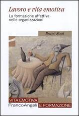 Libro Lavoro e vita emotiva. La formazione affettiva nelle organizzazioni Bruno Rossi