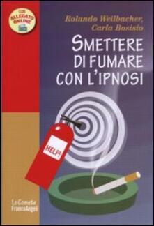 Smettere di fumare con l'ipnosi - Rolando Weilbacher,Carla Bosisio - copertina