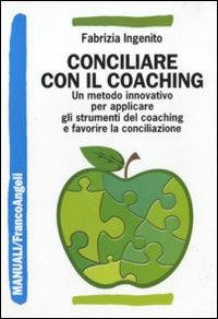 Image of Conciliare con il coaching. Un metodo innovativo per applicare gli strumenti del coaching e favorire la conciliazione