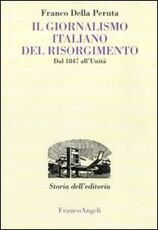 Libro Il giornalismo italiano del Risorgimento. Dal 1847 all'Unità Franco Della Peruta