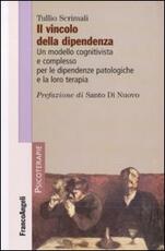 Libro Il vincolo della dipendenza. Un modello cognitivista e complesso per le dipendenze patologiche e la loro terapia Tullio Scrimali