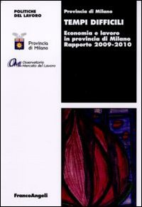 Image of Tempi difficili. Economia e lavoro in provincia di Milano. Rapporto 2009-2010