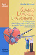 Libro Quando l'amore è una schiavitù. Come uscire dalla dipendenza affettiva e raggiungere la maturità psicologica Nicola Ghezzani